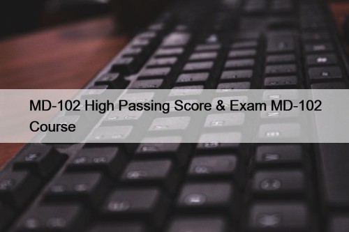 MD-102 High Passing Score & Exam MD-102 Course