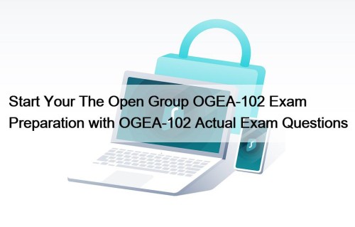 Start Your The Open Group OGEA-102 Exam Preparation with OGEA-102 Actual Exam Questions