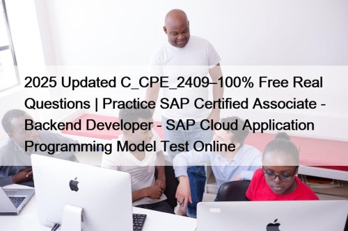 2025 Updated C_CPE_2409–100% Free Real Questions | Practice SAP Certified Associate - Backend Developer - SAP Cloud Application Programming Model Test Online