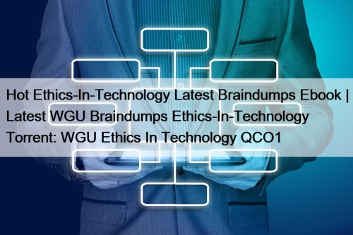 Hot Ethics-In-Technology Latest Braindumps Ebook | Latest WGU Braindumps Ethics-In-Technology Torrent: WGU Ethics In Technology QCO1