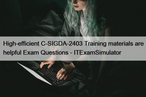 High-efficient C-SIGDA-2403 Training materials are helpful Exam Questions - ITExamSimulator