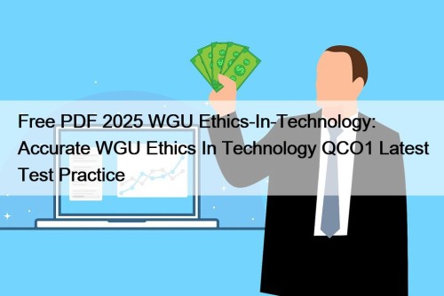 Free PDF 2025 WGU Ethics-In-Technology: Accurate WGU Ethics In Technology QCO1 Latest Test Practice