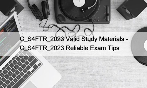 C_S4FTR_2023 Valid Study Materials - C_S4FTR_2023 Reliable Exam Tips