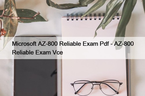 Microsoft AZ-800 Reliable Exam Pdf - AZ-800 Reliable Exam Vce