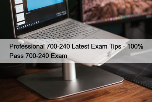 Professional 700-240 Latest Exam Tips - 100% Pass 700-240 Exam