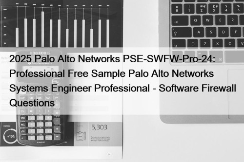 2025 Palo Alto Networks PSE-SWFW-Pro-24: Professional Free Sample Palo Alto Networks Systems Engineer Professional - Software Firewall Questions