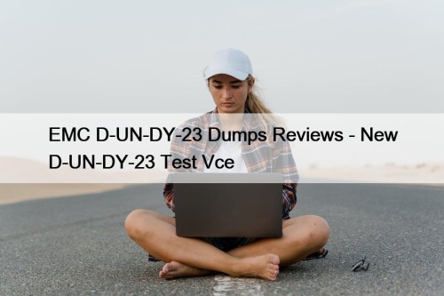 EMC D-UN-DY-23 Dumps Reviews - New D-UN-DY-23 Test Vce