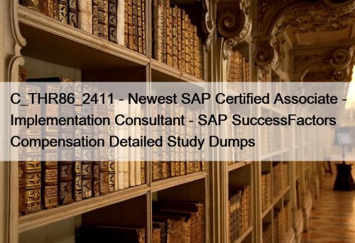 C_THR86_2411 - Newest SAP Certified Associate - Implementation Consultant - SAP SuccessFactors Compensation Detailed Study Dumps