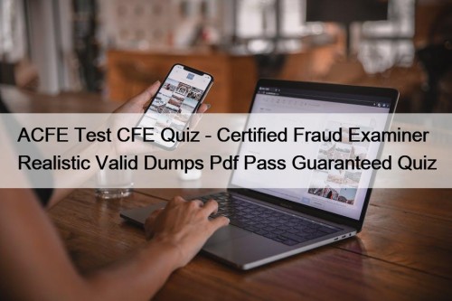 ACFE Test CFE Quiz - Certified Fraud Examiner Realistic Valid Dumps Pdf Pass Guaranteed Quiz