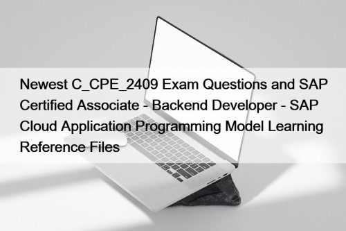 Newest C_CPE_2409 Exam Questions and SAP Certified Associate - Backend Developer - SAP Cloud Application Programming Model Learning Reference Files