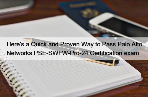 Here's a Quick and Proven Way to Pass Palo Alto Networks PSE-SWFW-Pro-24 Certification exam