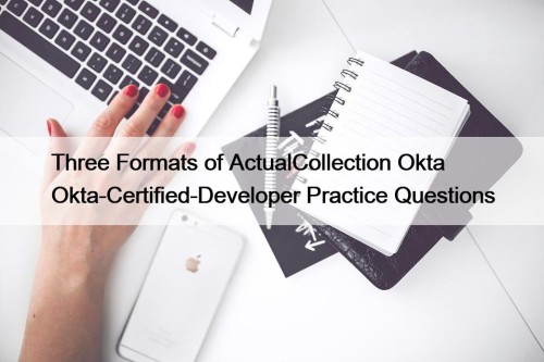 Three Formats of ActualCollection Okta Okta-Certified-Developer Practice Questions