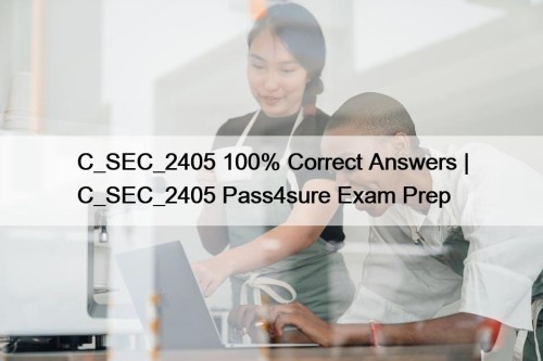 C_SEC_2405 100% Correct Answers | C_SEC_2405 Pass4sure Exam Prep