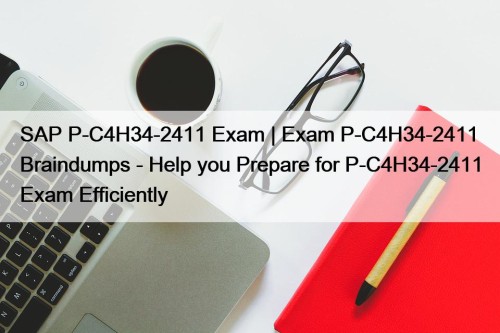 SAP P-C4H34-2411 Exam | Exam P-C4H34-2411 Braindumps - Help you Prepare for P-C4H34-2411 Exam Efficiently