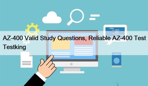 AZ-400 Valid Study Questions, Reliable AZ-400 Test Testking