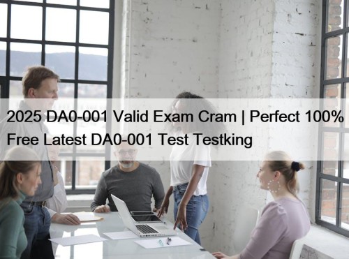 2025 DA0-001 Valid Exam Cram | Perfect 100% Free Latest DA0-001 Test Testking