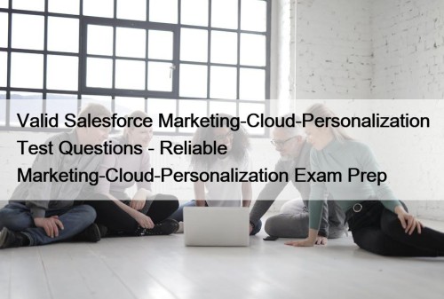 Valid Salesforce Marketing-Cloud-Personalization Test Questions - Reliable Marketing-Cloud-Personalization Exam Prep