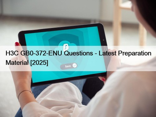 H3C GB0-372-ENU Questions - Latest Preparation Material [2025]