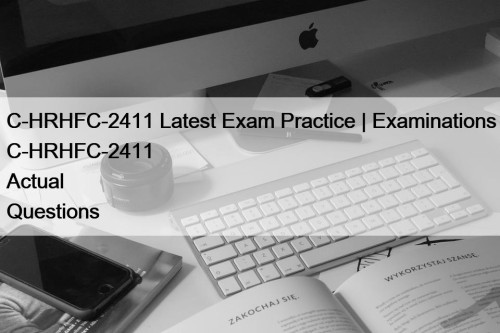 C-HRHFC-2411 Latest Exam Practice | Examinations C-HRHFC-2411 Actual Questions