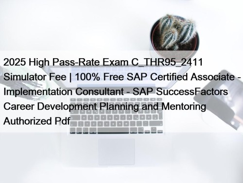 2025 High Pass-Rate Exam C_THR95_2411 Simulator Fee | 100% Free SAP Certified Associate - Implementation Consultant - SAP SuccessFactors Career Development Planning and Mentoring Authorized Pdf