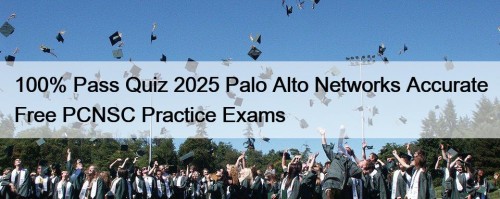 100% Pass Quiz 2025 Palo Alto Networks Accurate Free PCNSC Practice Exams