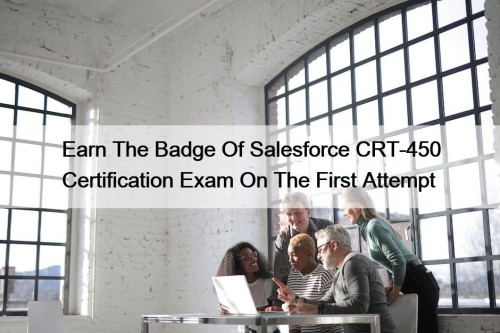 Earn The Badge Of Salesforce CRT-450 Certification Exam On The First Attempt