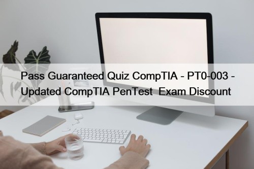 Pass Guaranteed Quiz CompTIA - PT0-003 - Updated CompTIA PenTest+ Exam Discount