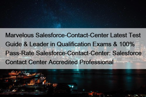 Marvelous Salesforce-Contact-Center Latest Test Guide & Leader in Qualification Exams & 100% Pass-Rate Salesforce-Contact-Center: Salesforce Contact Center Accredited Professional