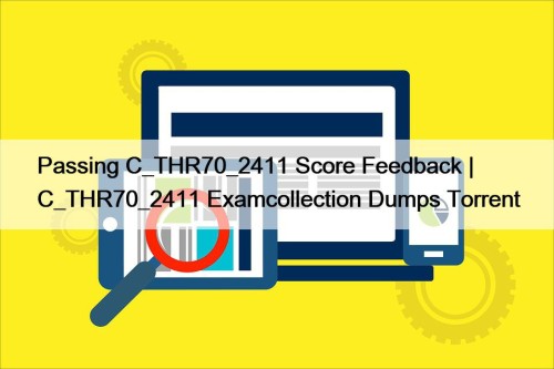 Passing C_THR70_2411 Score Feedback | C_THR70_2411 Examcollection Dumps Torrent