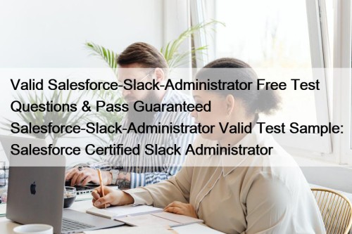 Valid Salesforce-Slack-Administrator Free Test Questions & Pass Guaranteed Salesforce-Slack-Administrator Valid Test Sample: Salesforce Certified Slack Administrator